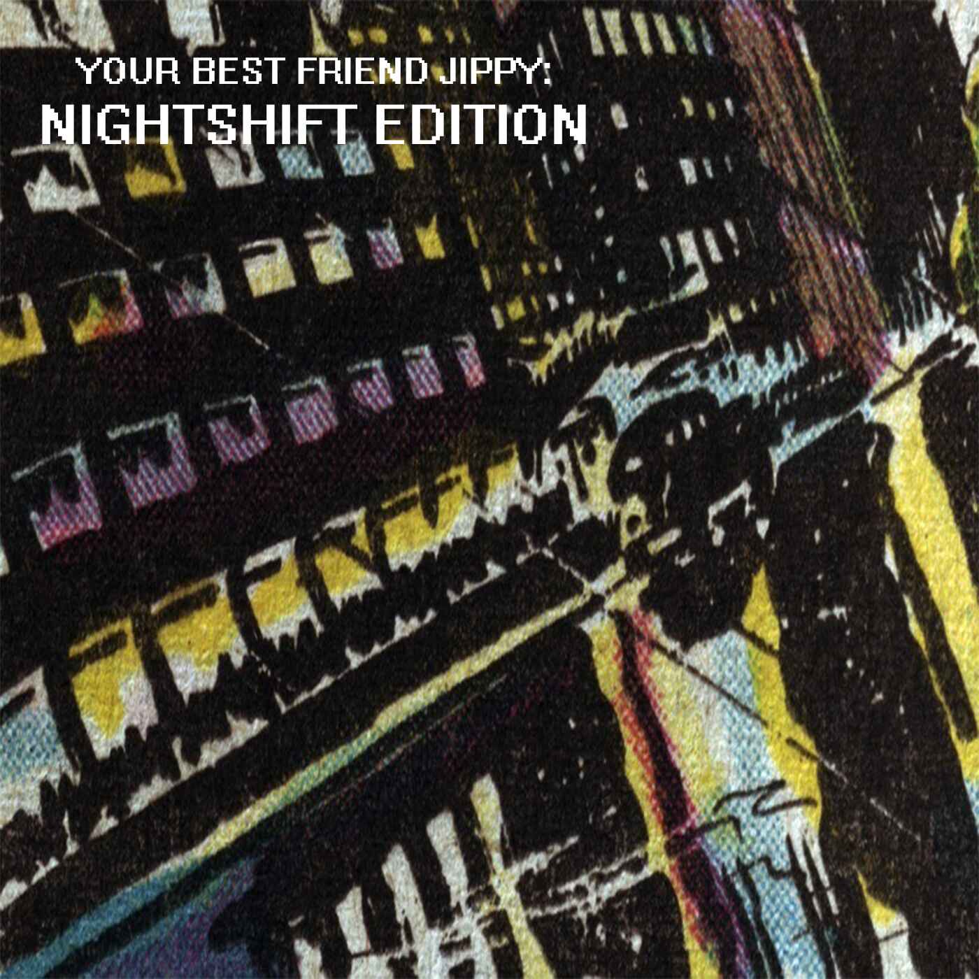 your best friend jippy - NIGHTSHIFT EDITION