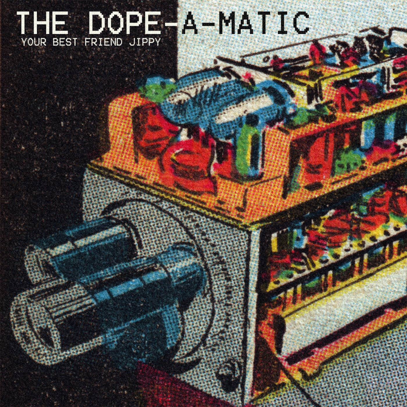 your best friend jippy - THE DOPE-A-MATIC